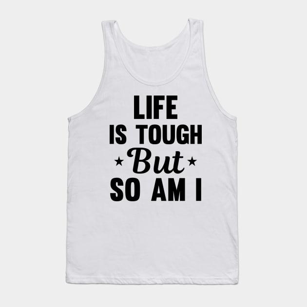 Life is tough but so am I Tank Top by mezy